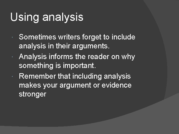 Using analysis Sometimes writers forget to include analysis in their arguments. Analysis informs the