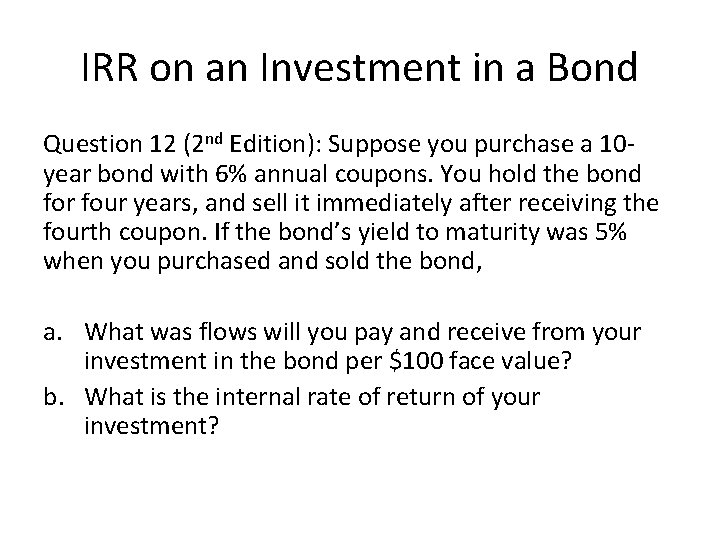 IRR on an Investment in a Bond Question 12 (2 nd Edition): Suppose you