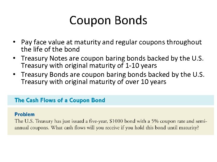 Coupon Bonds • Pay face value at maturity and regular coupons throughout the life