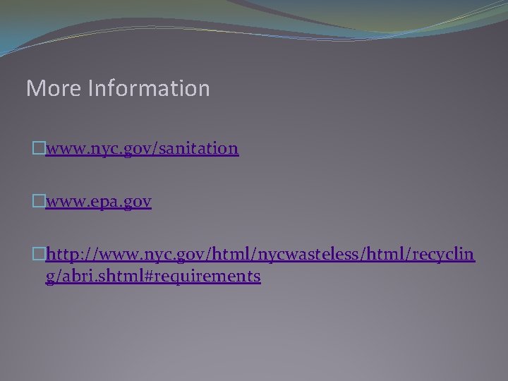 More Information �www. nyc. gov/sanitation �www. epa. gov �http: //www. nyc. gov/html/nycwasteless/html/recyclin g/abri. shtml#requirements