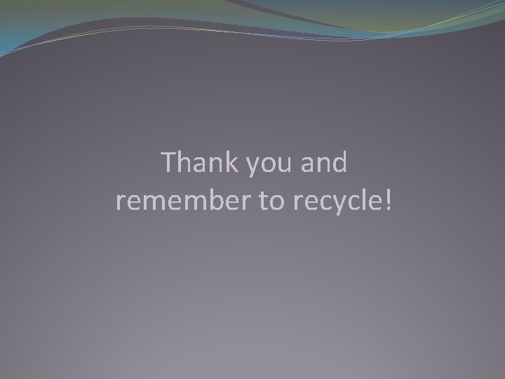 Thank you and remember to recycle! 