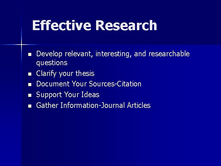 Effective Research n n n Develop relevant, interesting, and researchable questions Clarify your thesis