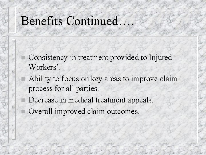 Benefits Continued…. n n Consistency in treatment provided to Injured Workers’. Ability to focus