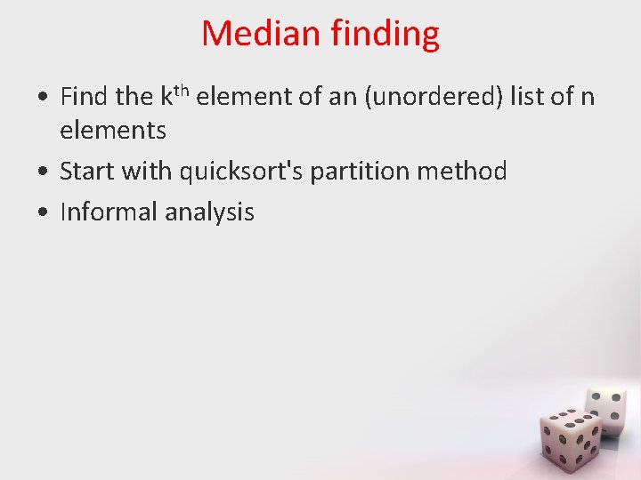 Median finding • Find the kth element of an (unordered) list of n elements Median finding • Find the kth element of an (unordered) list of n elements