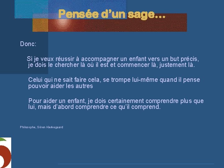 Pensée d’un sage… Donc: Si je veux réussir à accompagner un enfant vers un