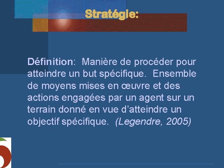 Stratégie: Définition: Manière de procéder pour atteindre un but spécifique. Ensemble de moyens mises