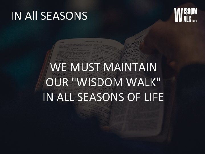 IN All SEASONS WE MUST MAINTAIN OUR "WISDOM WALK" IN ALL SEASONS OF LIFE