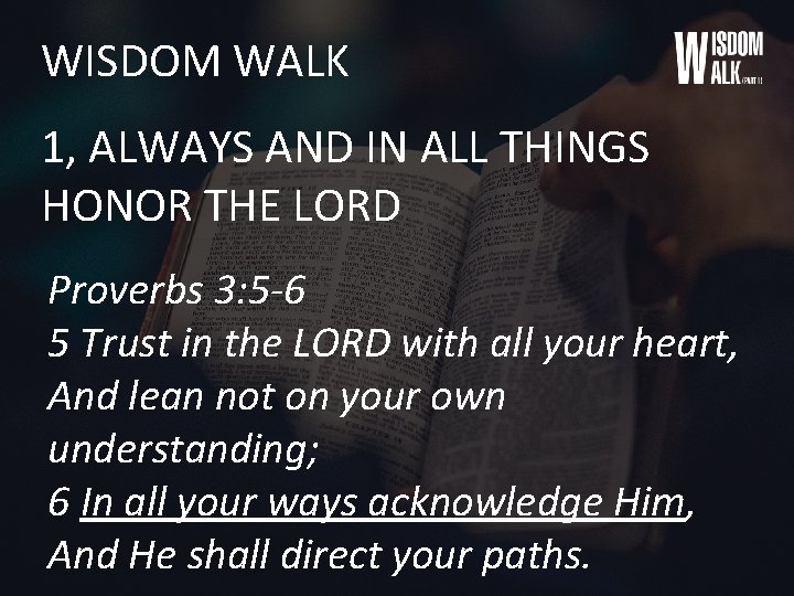 WISDOM WALK 1, ALWAYS AND IN ALL THINGS HONOR THE LORD Proverbs 3: 5