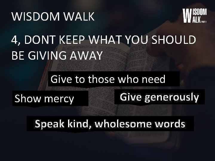 WISDOM WALK 4, DONT KEEP WHAT YOU SHOULD BE GIVING AWAY Give to those