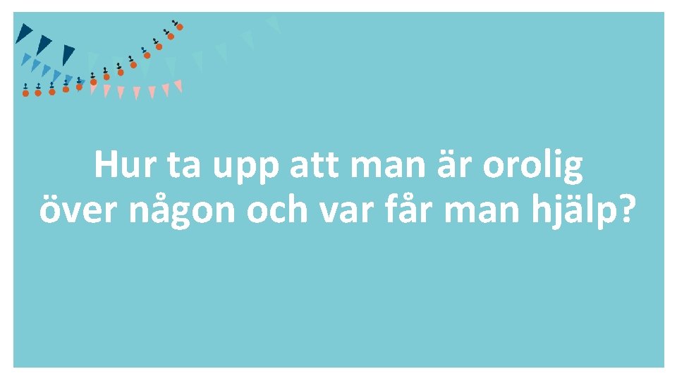 Hur ta upp att man är orolig över någon och var får man hjälp?