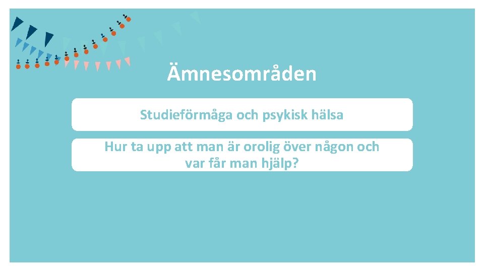 Ämnesområden Studieförmåga och psykisk hälsa Hur ta upp att man är orolig över någon