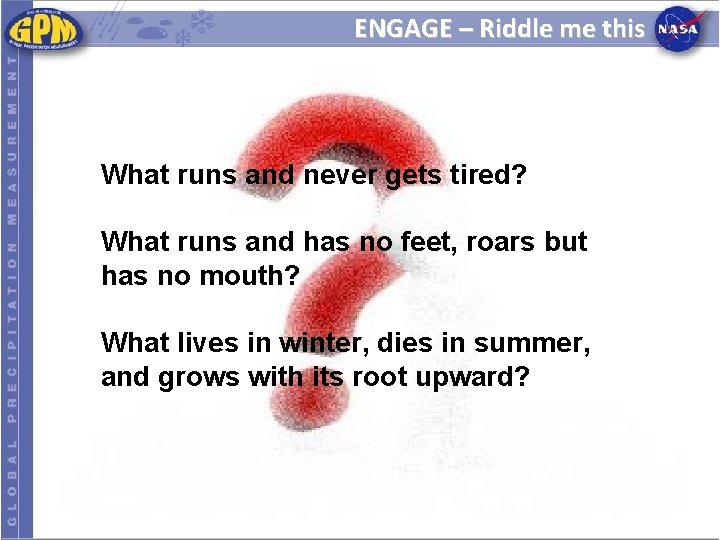 ENGAGE – Riddle me this What runs and never gets tired? What runs and