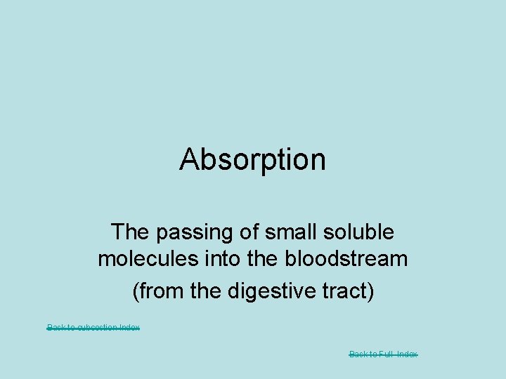 Absorption The passing of small soluble molecules into the bloodstream (from the digestive tract)