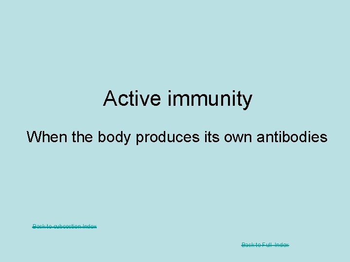 Active immunity When the body produces its own antibodies Back to subsection Index Back