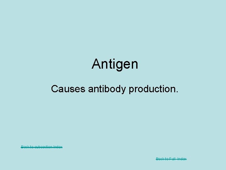 Antigen Causes antibody production. Back to subsection Index Back to Full Index 