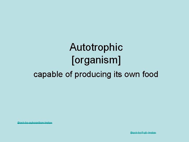 Autotrophic [organism] capable of producing its own food Back to subsection Index Back to