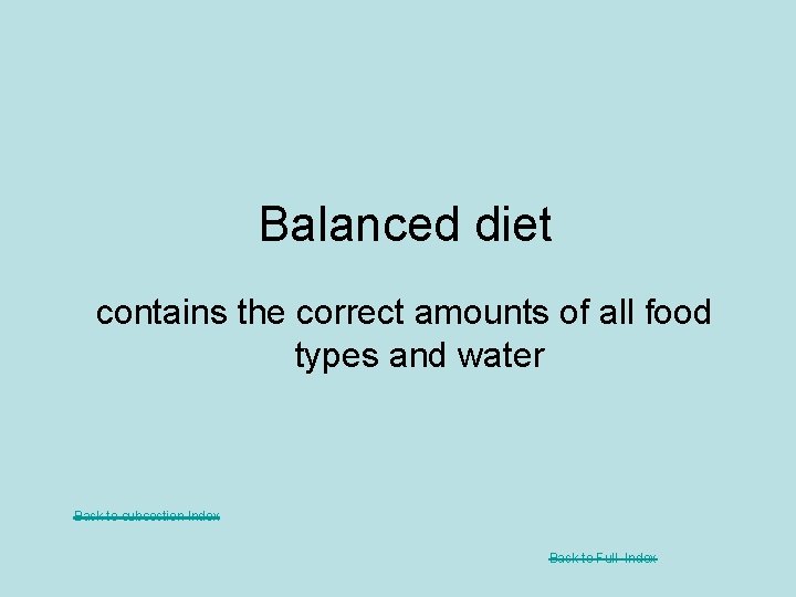 Balanced diet contains the correct amounts of all food types and water Back to