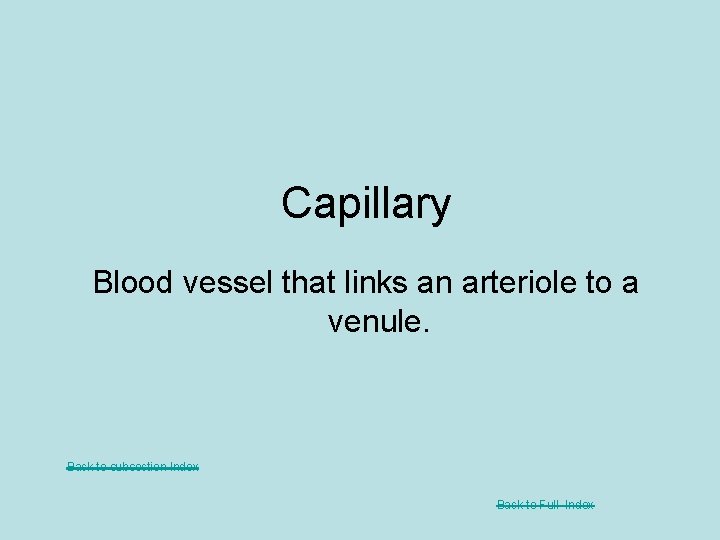 Capillary Blood vessel that links an arteriole to a venule. Back to subsection Index