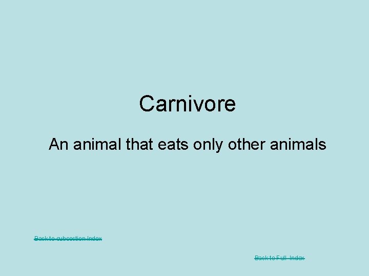 Carnivore An animal that eats only other animals Back to subsection Index Back to