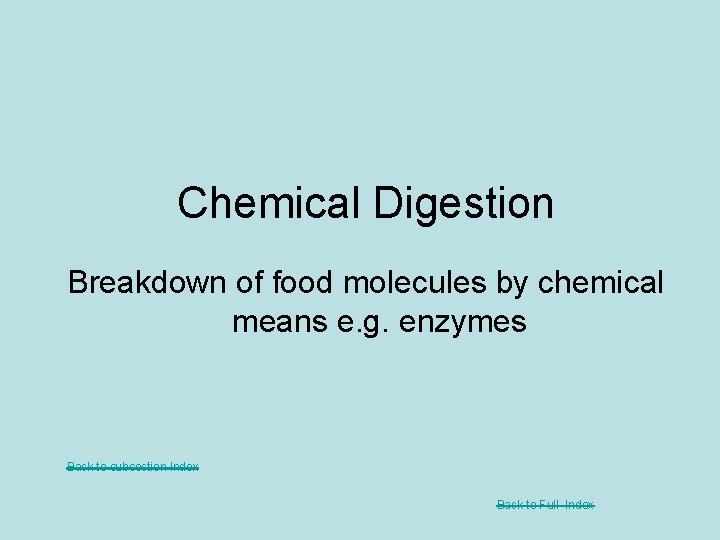 Chemical Digestion Breakdown of food molecules by chemical means e. g. enzymes Back to