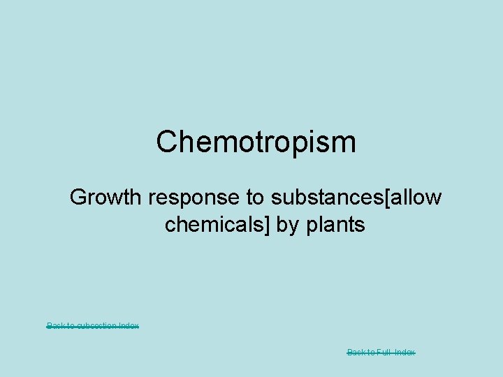 Chemotropism Growth response to substances[allow chemicals] by plants Back to subsection Index Back to