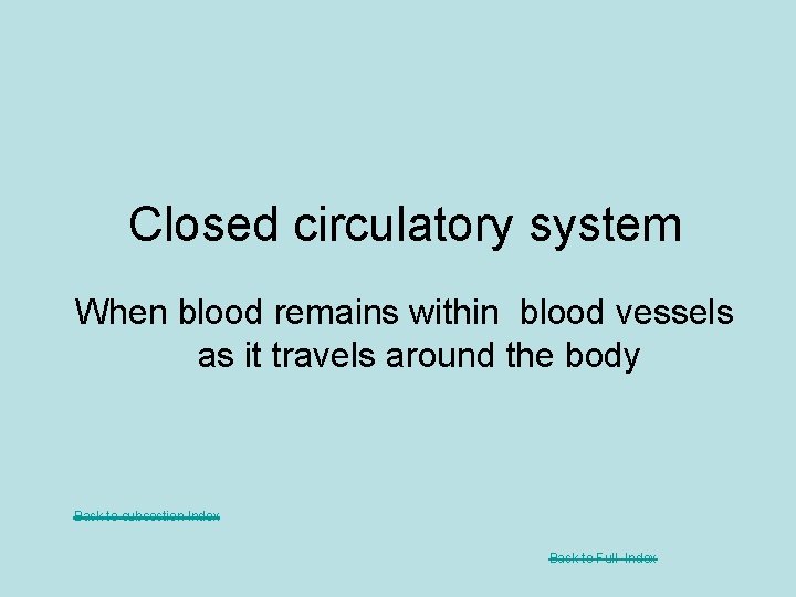 Closed circulatory system When blood remains within blood vessels as it travels around the