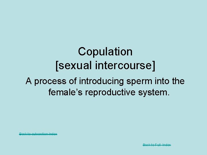 Copulation [sexual intercourse] A process of introducing sperm into the female’s reproductive system. Back