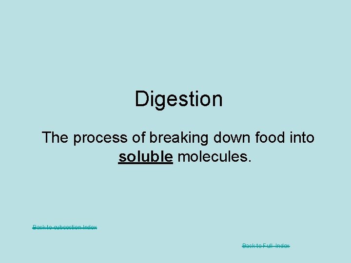 Digestion The process of breaking down food into soluble molecules. Back to subsection Index