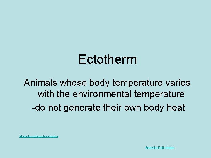 Ectotherm Animals whose body temperature varies with the environmental temperature -do not generate their