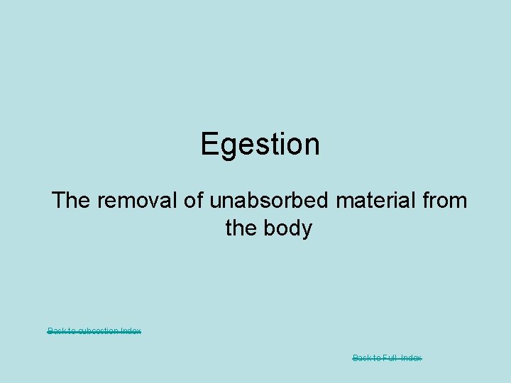 Egestion The removal of unabsorbed material from the body Back to subsection Index Back