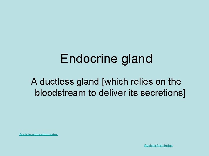 Endocrine gland A ductless gland [which relies on the bloodstream to deliver its secretions]