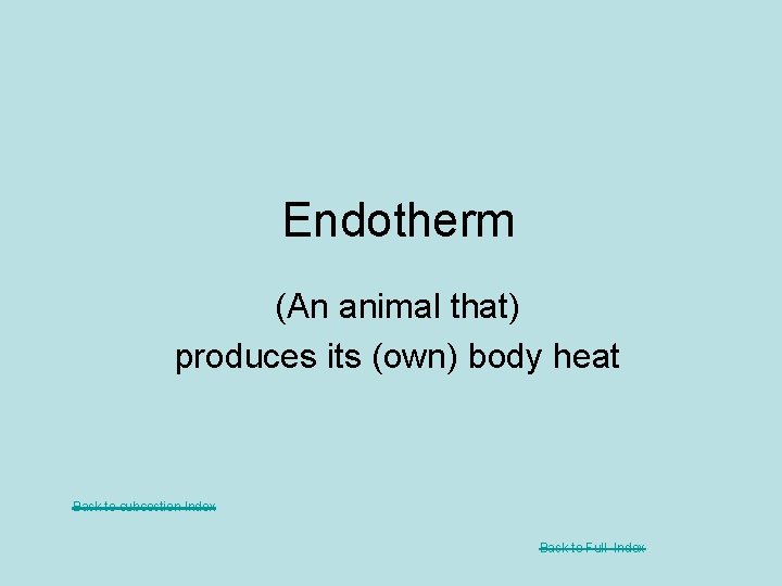 Endotherm (An animal that) produces its (own) body heat Back to subsection Index Back