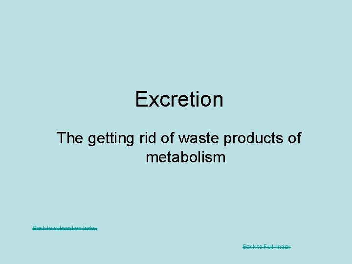 Excretion The getting rid of waste products of metabolism Back to subsection Index Back