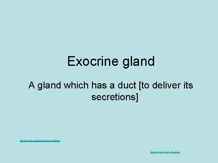 Exocrine gland A gland which has a duct [to deliver its secretions] Back to