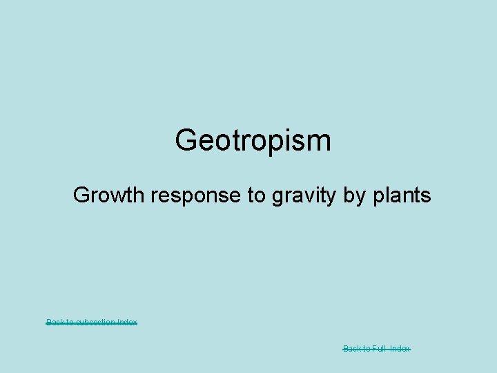 Geotropism Growth response to gravity by plants Back to subsection Index Back to Full