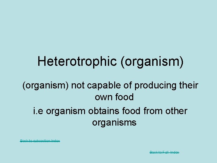 Heterotrophic (organism) not capable of producing their own food i. e organism obtains food