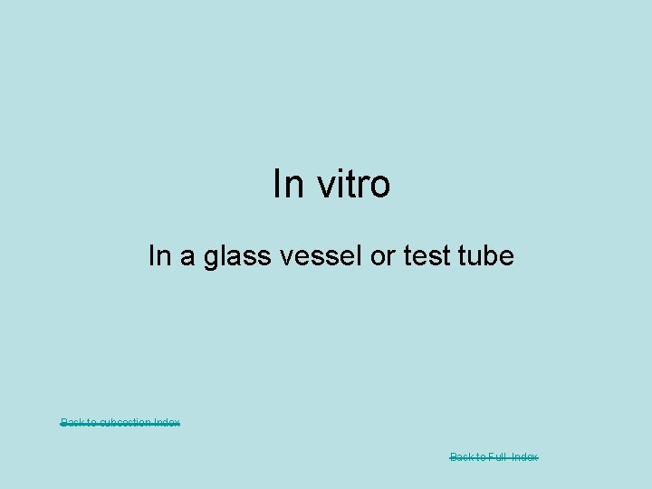 In vitro In a glass vessel or test tube Back to subsection Index Back