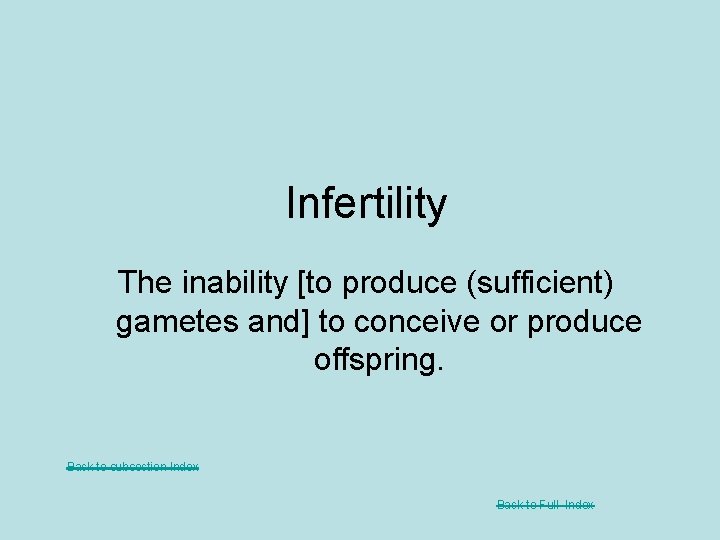 Infertility The inability [to produce (sufficient) gametes and] to conceive or produce offspring. Back