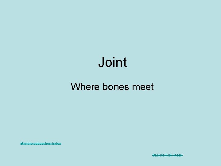 Joint Where bones meet Back to subsection Index Back to Full Index 