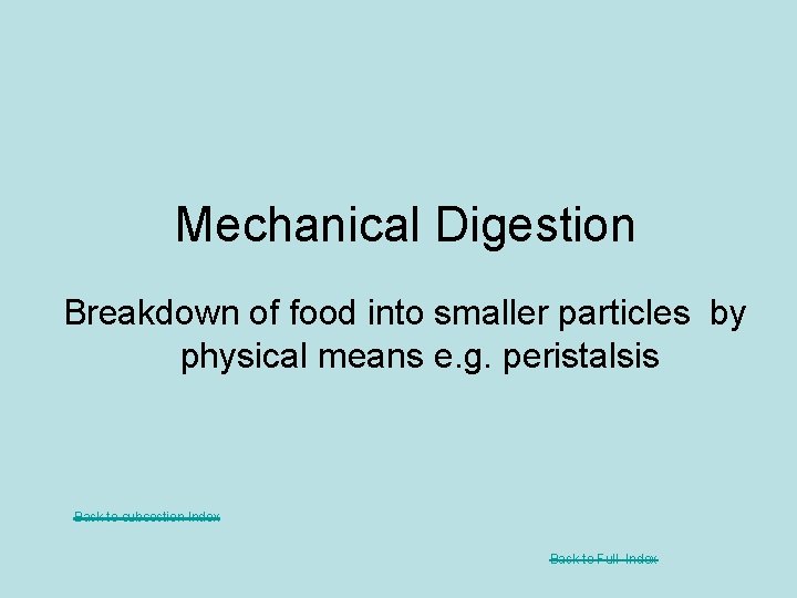 Mechanical Digestion Breakdown of food into smaller particles by physical means e. g. peristalsis