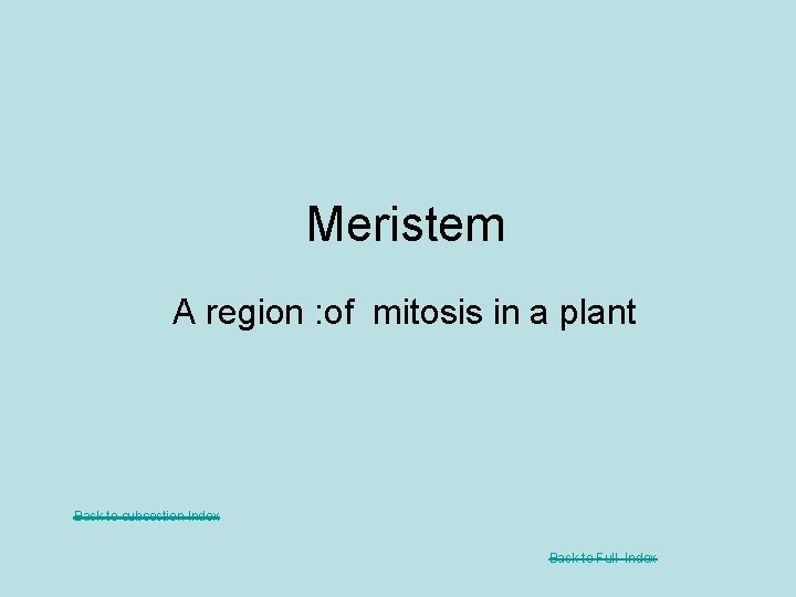 Meristem A region : of mitosis in a plant Back to subsection Index Back