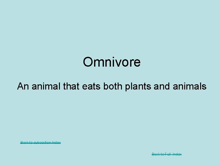 Omnivore An animal that eats both plants and animals Back to subsection Index Back