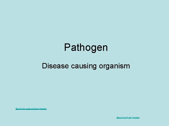 Pathogen Disease causing organism Back to subsection Index Back to Full Index 