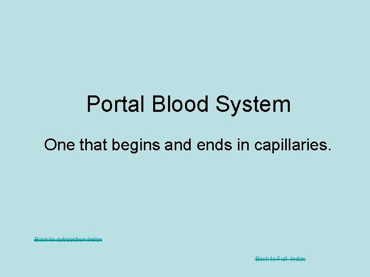 Portal Blood System One that begins and ends in capillaries. Back to subsection Index