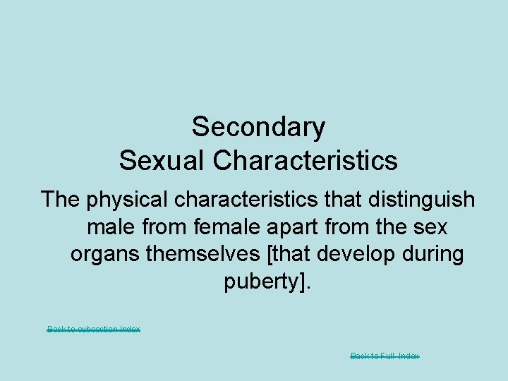Secondary Sexual Characteristics The physical characteristics that distinguish male from female apart from the