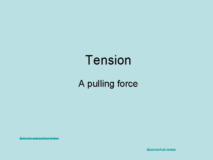 Tension A pulling force Back to subsection Index Back to Full Index 