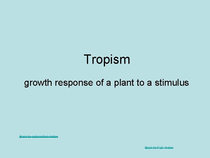 Tropism growth response of a plant to a stimulus Back to subsection Index Back