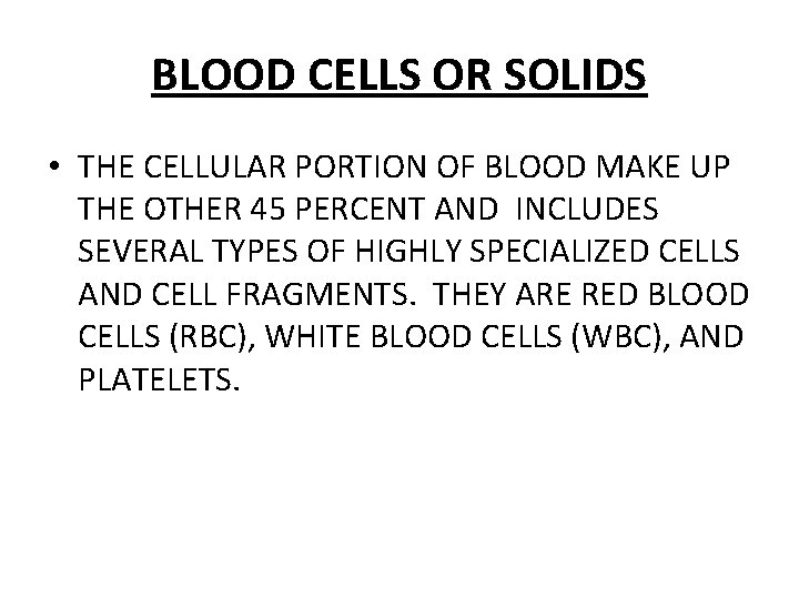 BLOOD CELLS OR SOLIDS • THE CELLULAR PORTION OF BLOOD MAKE UP THE OTHER