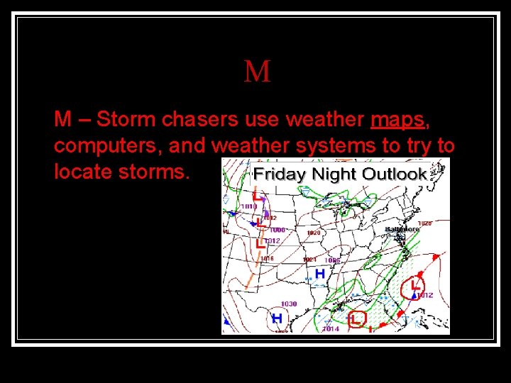 M n M – Storm chasers use weather maps, computers, and weather systems to