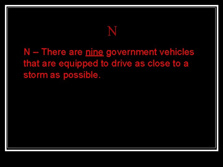 N n N – There are nine government vehicles that are equipped to drive